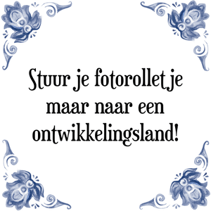 Spreuk Stuur je fotorolletje
maar naar een
ontwikkelingsland!