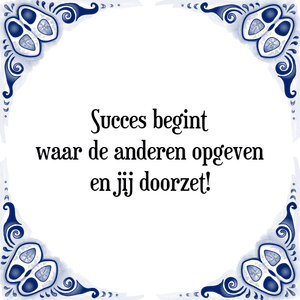 Spreuk Succes begint
waar de anderen opgeven
en jij doorzet!