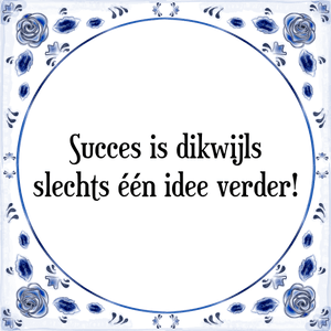 Spreuk Succes is dikwijls
slechts één idee verder!