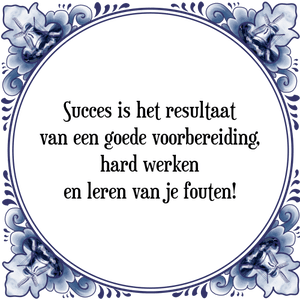 Spreuk Succes is het resultaat
van een goede voorbereiding,
hard werken
en leren van je fouten!