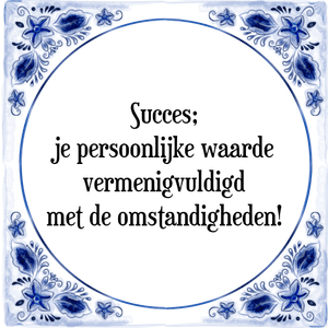 Spreuk Succes;
je persoonlijke waarde
vermenigvuldigd
met de omstandigheden!