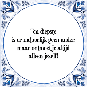 Spreuk Ten diepste
is er natuurlijk geen ander,
maar ontmoet je altijd
alleen jezelf!