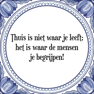 Spreuk Thuis is niet waar je leeft;
het is waar de mensen
je begrijpen!