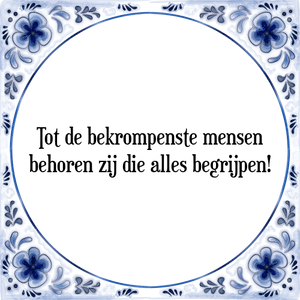 Spreuk Tot de bekrompenste mensen
behoren zij die alles begrijpen!