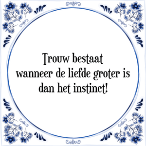 Spreuk Trouw bestaat
wanneer de liefde groter is
dan het instinct!