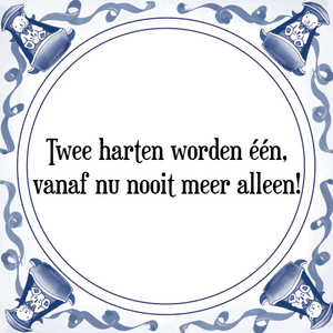 Spreuk Twee harten worden één,
vanaf nu nooit meer alleen!