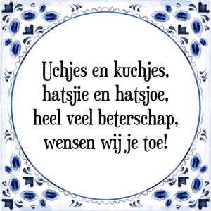 Spreuk Uchjes en kuchjes,
hatsjie en hatsjoe,
heel veel beterschap,
wensen wij je toe!