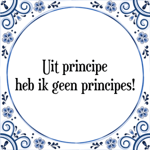 Spreuk Uit principe
heb ik geen principes!