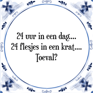 Spreuk 24 uur in een dag
24 flesjes in een krat
Toeval?