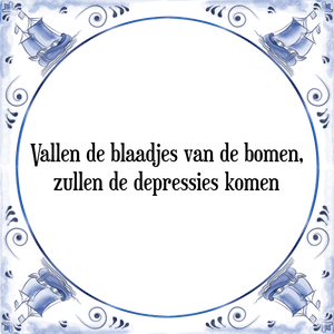 Spreuk Vallen de blaadjes van de bomen,
zullen de depressies komen