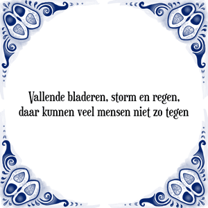 Spreuk Vallende bladeren, storm en regen,
daar kunnen veel mensen niet zo tegen