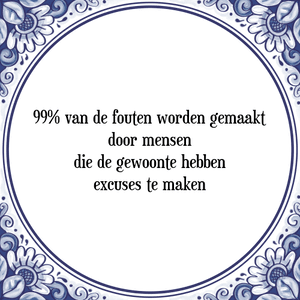 Spreuk 99% van de fouten worden gemaakt
door mensen
die de gewoonte hebben
excuses te maken