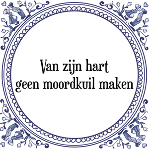 Spreuk Van zijn hart
geen moordkuil maken