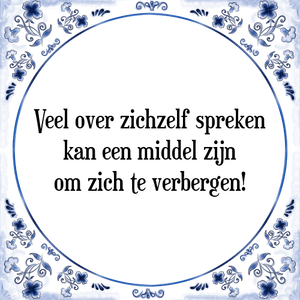 Spreuk Veel over zichzelf spreken
kan een middel zijn
om zich te verbergen!