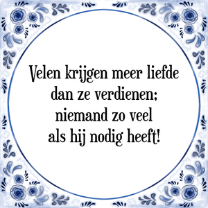 Spreuk Velen krijgen meer liefde
dan ze verdienen;
niemand zo veel
als hij nodig heeft!