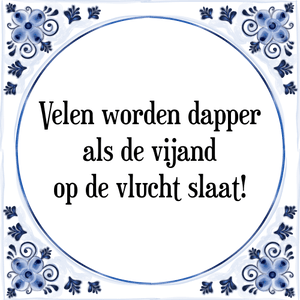 Spreuk Velen worden dapper
als de vijand
op de vlucht slaat!