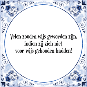 Spreuk Velen zouden wijs geworden zijn,
indien zij zich niet
voor wijs gehouden hadden!