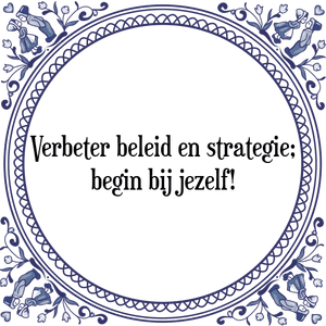 Spreuk Verbeter beleid en strategie;
begin bij jezelf!