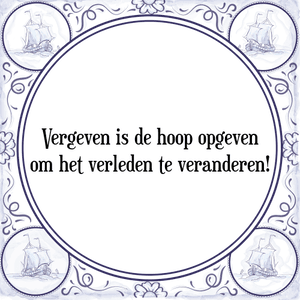 Spreuk Vergeven is de hoop opgeven
om het verleden te veranderen!