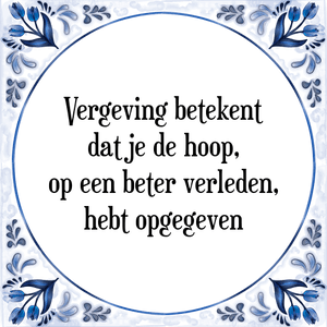 Spreuk Vergeving betekent
dat je de hoop,
op een beter verleden,
hebt opgegeven