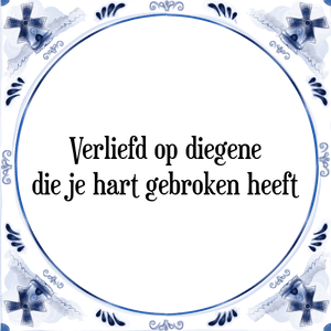 Spreuk Verliefd op diegene
die je hart gebroken heeft