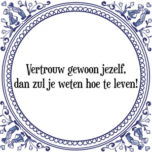 Spreuk Vertrouw gewoon jezelf,
dan zul je weten hoe te leven!