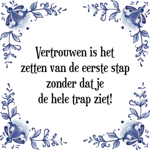 Spreuk Vertrouwen is het
zetten van de eerste stap
zonder dat je
de hele trap ziet!