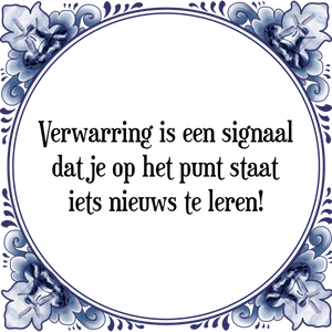 Spreuk Verwarring is een signaal
dat je op het punt staat
iets nieuws te leren!