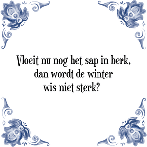 Spreuk Vloeit nu nog het sap in berk,
dan wordt de winter
wis niet sterk	