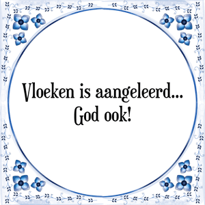 Spreuk Vloeken is aangeleerd...
God ook!