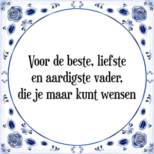 Spreuk Voor de beste, liefste
en aardigste vader,
die je maar kunt wensen