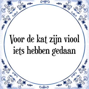 Spreuk Voor de kat zijn viool
iets hebben gedaan