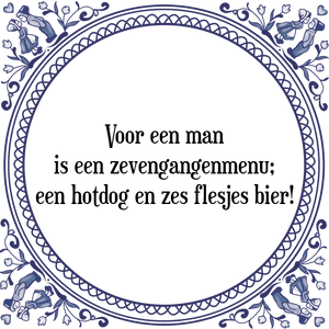 Spreuk Voor een man
is een zevengangenmenu;
een hotdog en zes flesjes bier!