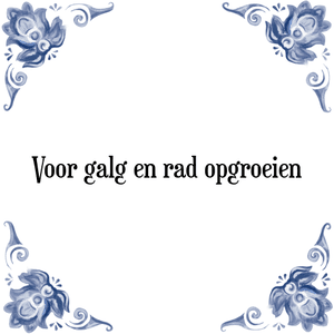 Spreuk Voor galg en rad opgroeien