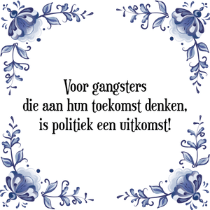 Spreuk Voor gangsters
die aan hun toekomst denken,
is politiek een uitkomst!