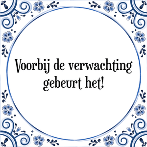 Spreuk Voorbij de verwachting
gebeurt het!