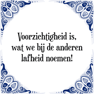 Spreuk Voorzichtigheid is,
wat we bij de anderen
lafheid noemen!