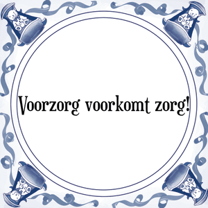 Spreuk Voorzorg voorkomt zorg!