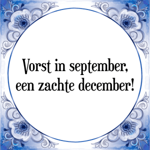 Spreuk Vorst in september,
een zachte december!