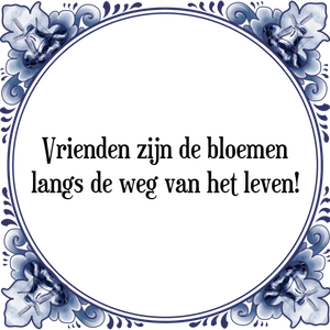 Spreuk Vrienden zijn de bloemen
langs de weg van het leven!