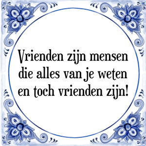 Spreuk Vrienden zijn mensen
die alles van je weten
en toch vrienden zijn!