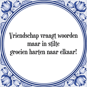 Spreuk Vriendschap vraagt woorden
maar in stilte
groeien harten naar elkaar!