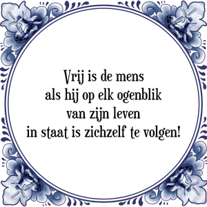 Spreuk Vrij is de mens
als hij op elk ogenblik
van zijn leven
in staat is zichzelf te volgen!