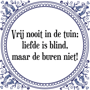 Spreuk Vrij nooit in de tuin;
liefde is blind,
maar de buren niet!