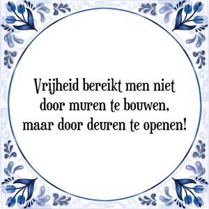 Spreuk Vrijheid bereikt men niet
door muren te bouwen,
maar door deuren te openen!