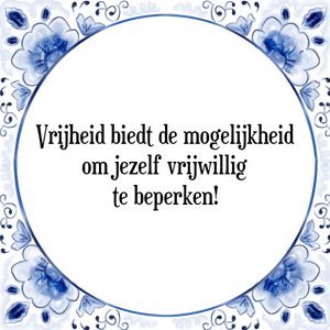 Spreuk Vrijheid biedt de mogelijkheid
om jezelf vrijwillig
te beperken!