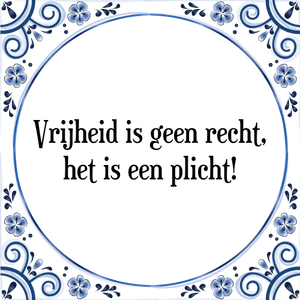 Spreuk Vrijheid is geen recht,
het is een plicht!