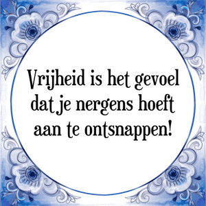 Spreuk Vrijheid is het gevoel
dat je nergens hoeft
aan te ontsnappen!