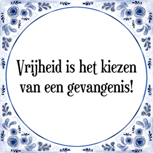 Spreuk Vrijheid is het kiezen
van een gevangenis!