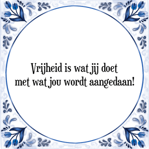 Spreuk Vrijheid is wat jij doet
met wat jou wordt aangedaan!